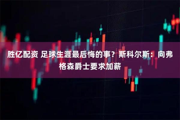 胜亿配资 足球生涯最后悔的事?斯科尔斯:向弗格森爵士要求加薪