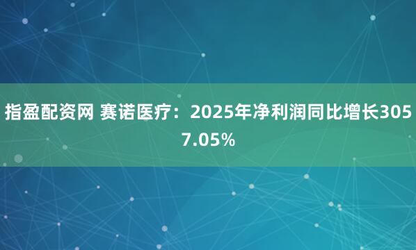 指盈配资网 赛诺医疗：2025年净利润同比增长3057.05%