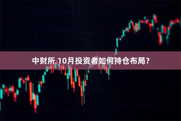中财所 10月投资者如何持仓布局？